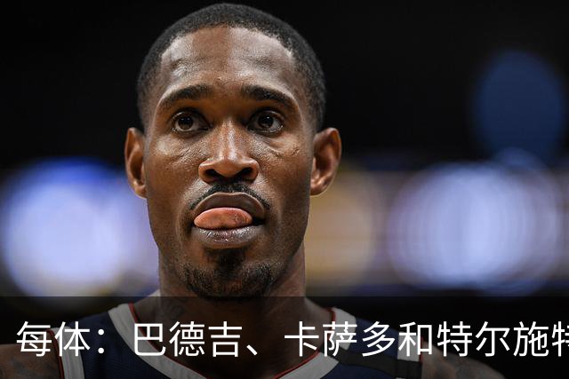 每体：巴德吉、卡萨多和特尔施特根可能离队，法蒂即将转会摩纳哥